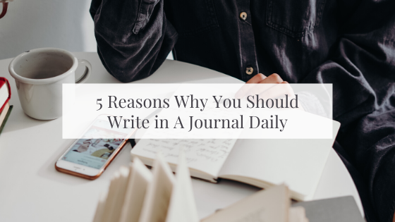 5 Reasons Why You Should Write in A Journal Daily