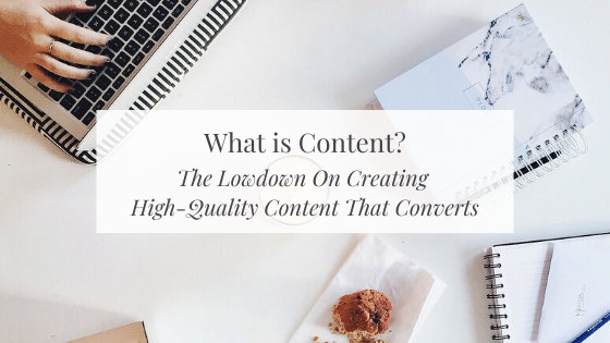 What's Content? The Lowdown On Creating High-Quality Content That Converts