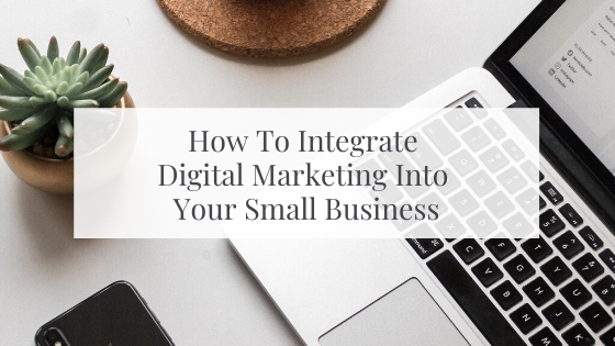 How to Integrate Digital Marketing Into Your Small Business