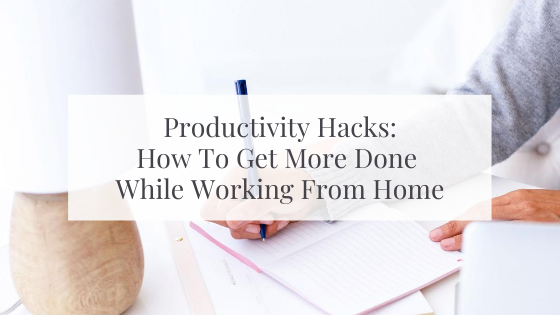 Productivity Hacks How To Get More Done While Working From Home